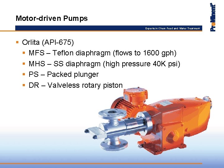 Motor-driven Pumps Experts in Chem-Feed and Water Treatment § Orlita (API-675) § MFS –