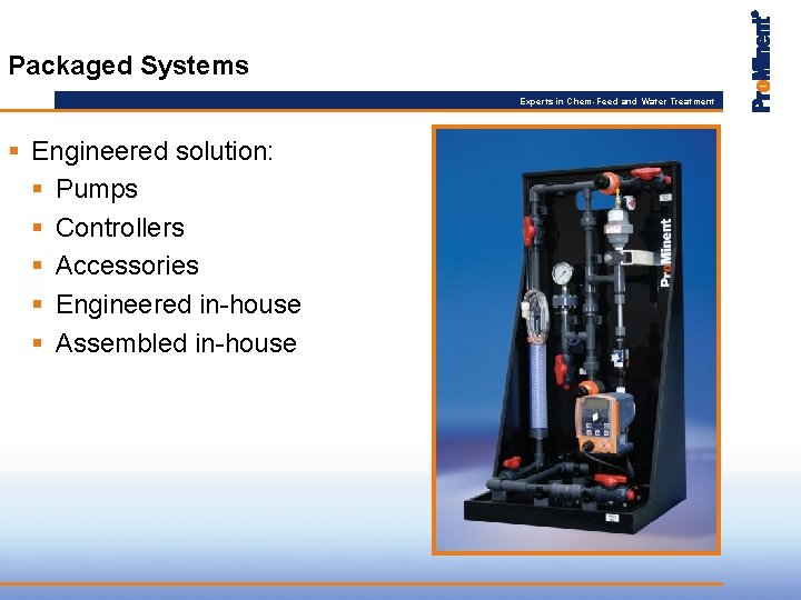 Packaged Systems Experts in Chem-Feed and Water Treatment § Engineered solution: § Pumps §