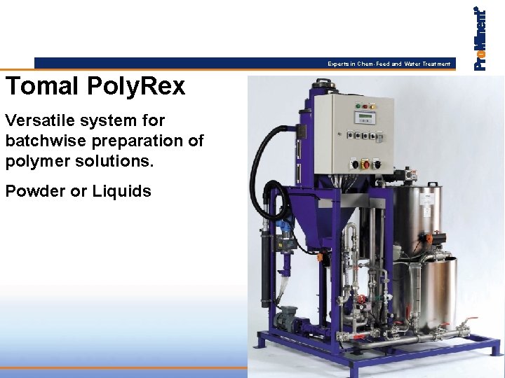 Experts in Chem-Feed and Water Treatment Tomal Poly. Rex Versatile system for batchwise preparation