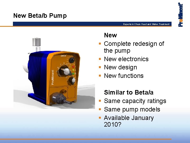 New Beta/b Pump Experts in Chem-Feed and Water Treatment § § New Complete redesign