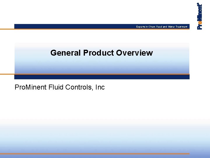 Experts in Chem-Feed and Water Treatment General Product Overview Pro. Minent Fluid Controls, Inc