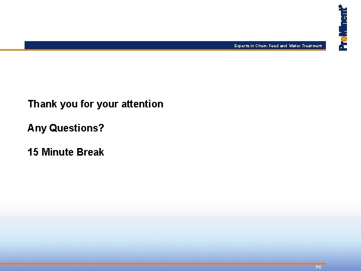 Experts in Chem-Feed and Water Treatment Thank you for your attention Any Questions? 15