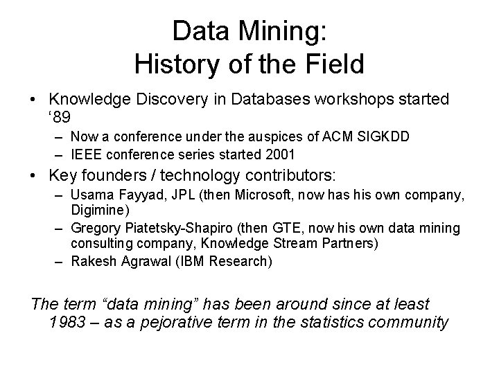 Data Mining: History of the Field • Knowledge Discovery in Databases workshops started ‘