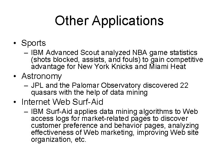 Other Applications • Sports – IBM Advanced Scout analyzed NBA game statistics (shots blocked,