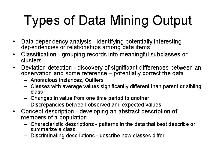 Types of Data Mining Output • Data dependency analysis - identifying potentially interesting dependencies