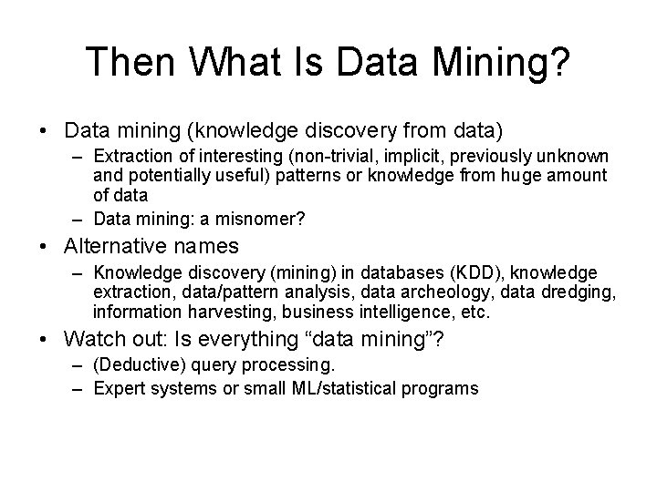 Then What Is Data Mining? • Data mining (knowledge discovery from data) – Extraction