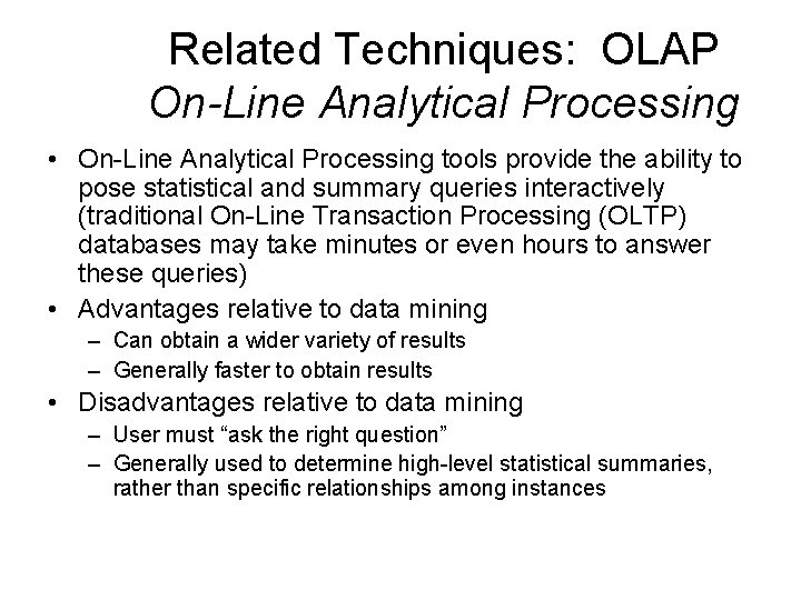 Related Techniques: OLAP On-Line Analytical Processing • On-Line Analytical Processing tools provide the ability