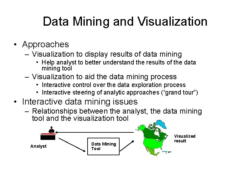 Data Mining and Visualization • Approaches – Visualization to display results of data mining