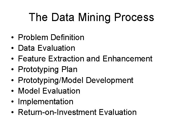 The Data Mining Process • • Problem Definition Data Evaluation Feature Extraction and Enhancement