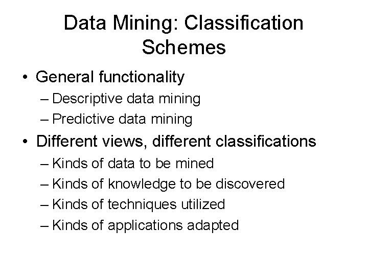 Data Mining: Classification Schemes • General functionality – Descriptive data mining – Predictive data