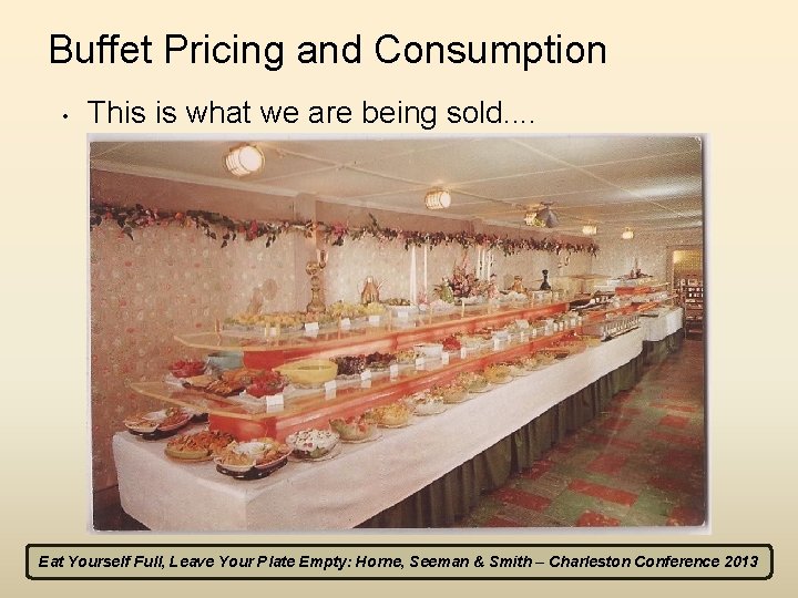 Buffet Pricing and Consumption • This is what we are being sold. . Eat