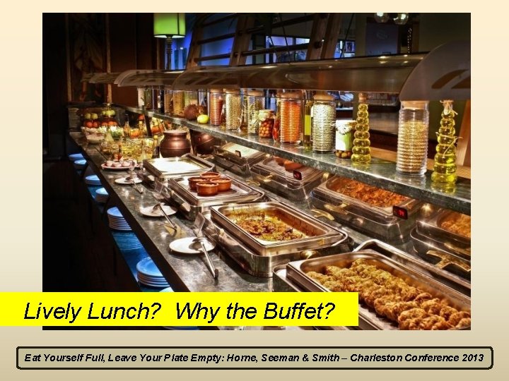 Lively Lunch? Why the Buffet? Eat Yourself Full, Leave Your Plate Empty: Horne, Seeman