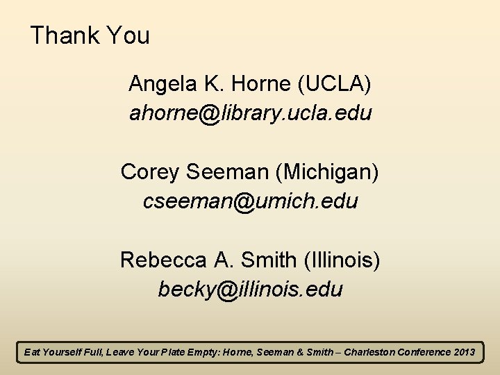 Thank You Angela K. Horne (UCLA) ahorne@library. ucla. edu Corey Seeman (Michigan) cseeman@umich. edu