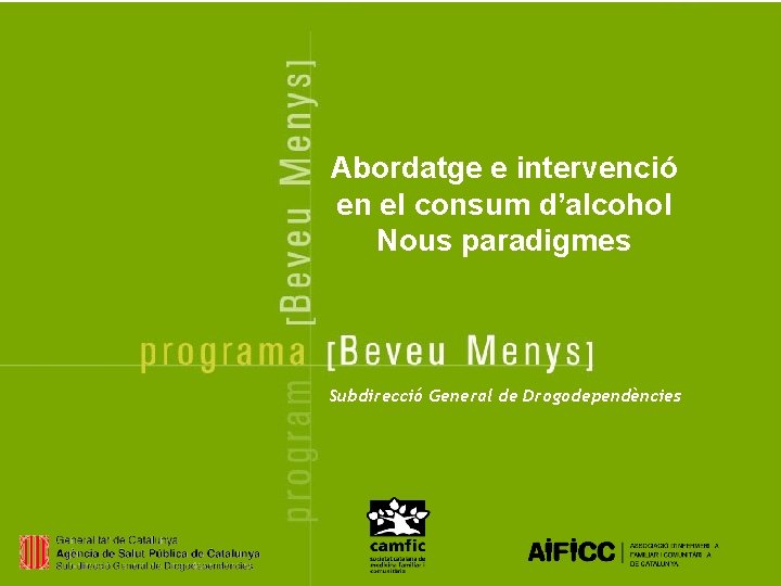 Abordatge e intervenció en el consum d’alcohol Nous paradigmes Subdirecció General de Drogodependències 
