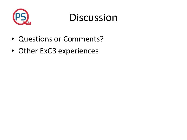 Discussion • Questions or Comments? • Other Ex. CB experiences 