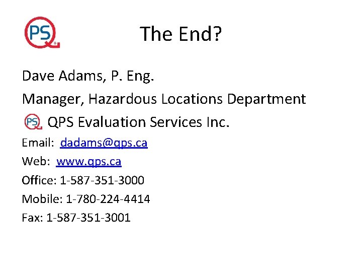 The End? Dave Adams, P. Eng. Manager, Hazardous Locations Department QPS Evaluation Services Inc.