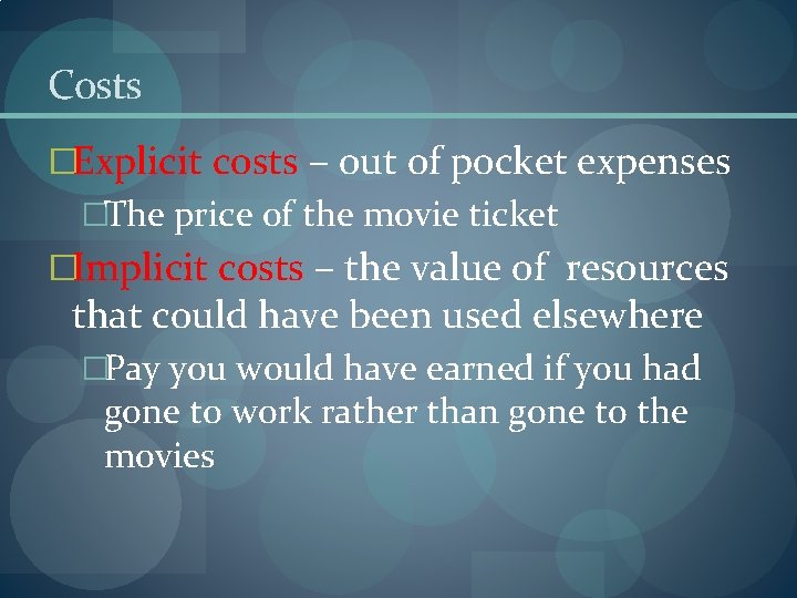 Costs �Explicit costs – out of pocket expenses �The price of the movie ticket