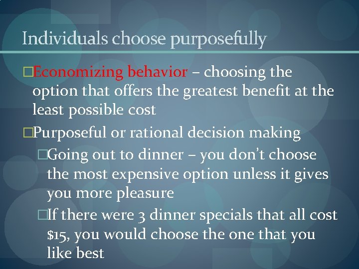 Individuals choose purposefully �Economizing behavior – choosing the option that offers the greatest benefit