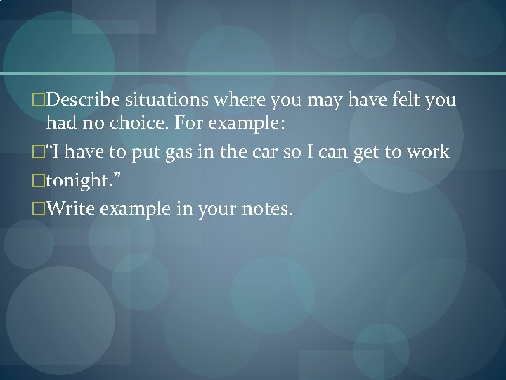 �Describe situations where you may have felt you had no choice. For example: �“I