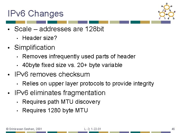 IPv 6 Changes • Scale – addresses are 128 bit • • Simplification •