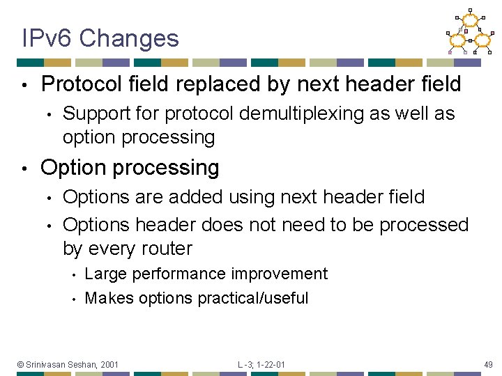 IPv 6 Changes • Protocol field replaced by next header field • • Support