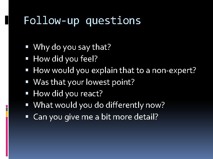 Follow-up questions Why do you say that? How did you feel? How would you