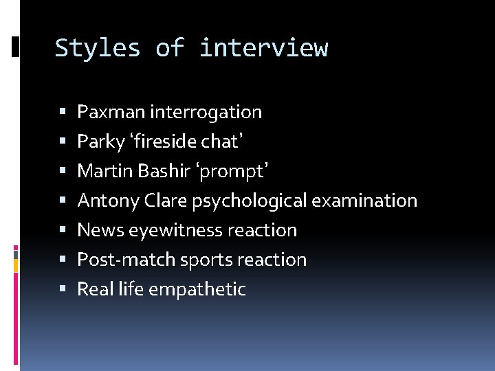 Styles of interview Paxman interrogation Parky ‘fireside chat’ Martin Bashir ‘prompt’ Antony Clare psychological