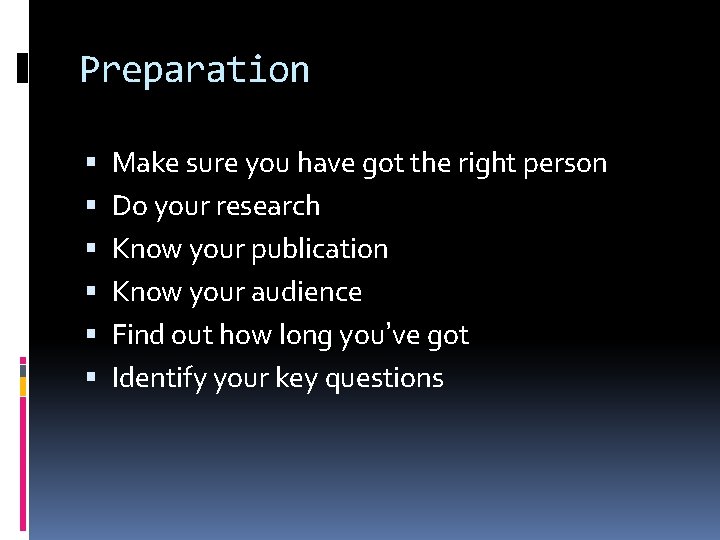 Preparation Make sure you have got the right person Do your research Know your