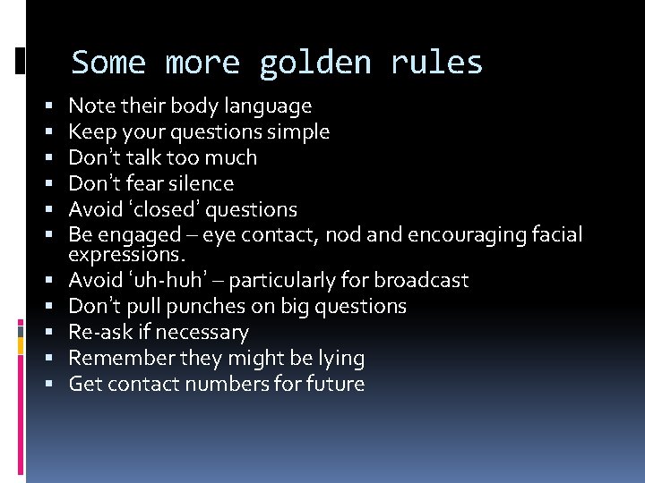 Some more golden rules Note their body language Keep your questions simple Don’t talk