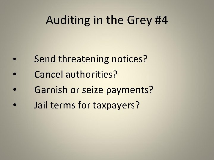 Auditing in the Grey #4 • • Send threatening notices? Cancel authorities? Garnish or