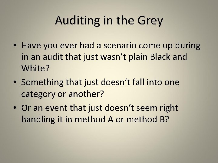 Auditing in the Grey • Have you ever had a scenario come up during