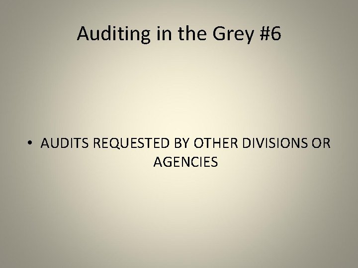 Auditing in the Grey #6 • AUDITS REQUESTED BY OTHER DIVISIONS OR AGENCIES 