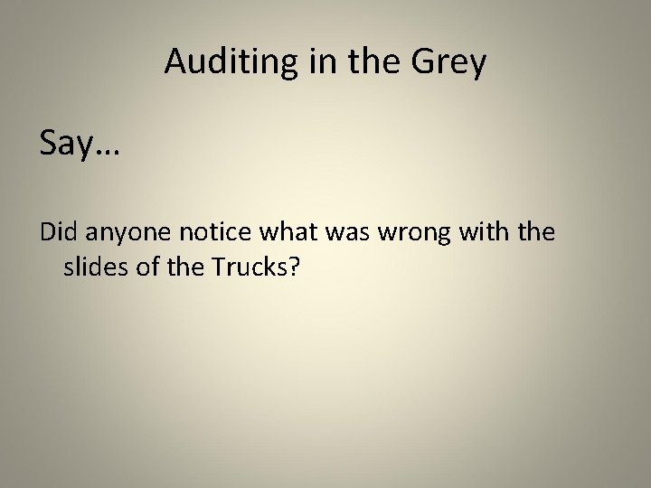 Auditing in the Grey Say… Did anyone notice what was wrong with the slides