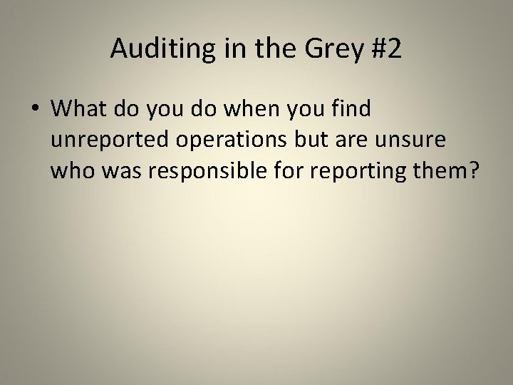 Auditing in the Grey #2 • What do you do when you find unreported