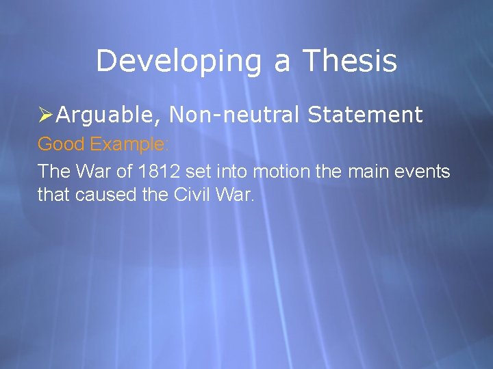 Developing a Thesis ØArguable, Non-neutral Statement Good Example: The War of 1812 set into