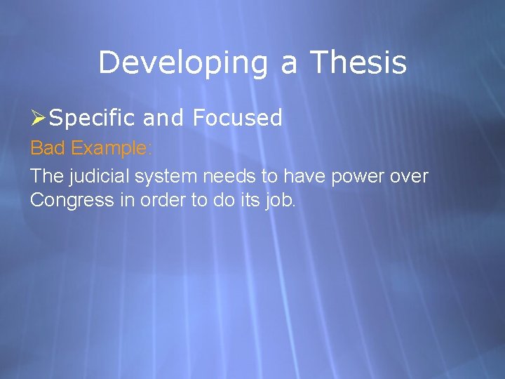 Developing a Thesis ØSpecific and Focused Bad Example: The judicial system needs to have