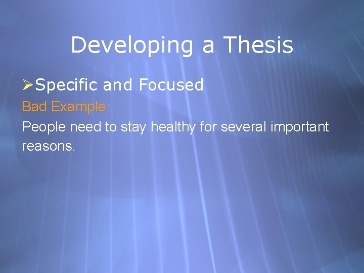 Developing a Thesis ØSpecific and Focused Bad Example: People need to stay healthy for