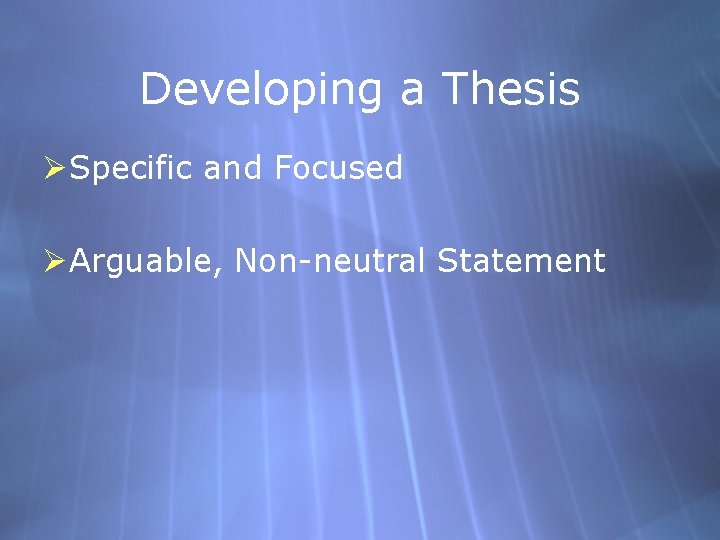 Developing a Thesis ØSpecific and Focused ØArguable, Non-neutral Statement 