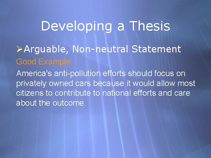 Developing a Thesis ØArguable, Non-neutral Statement Good Example: America's anti-pollution efforts should focus on