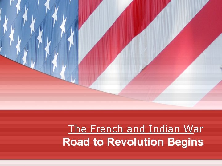 The French and Indian War Road to Revolution