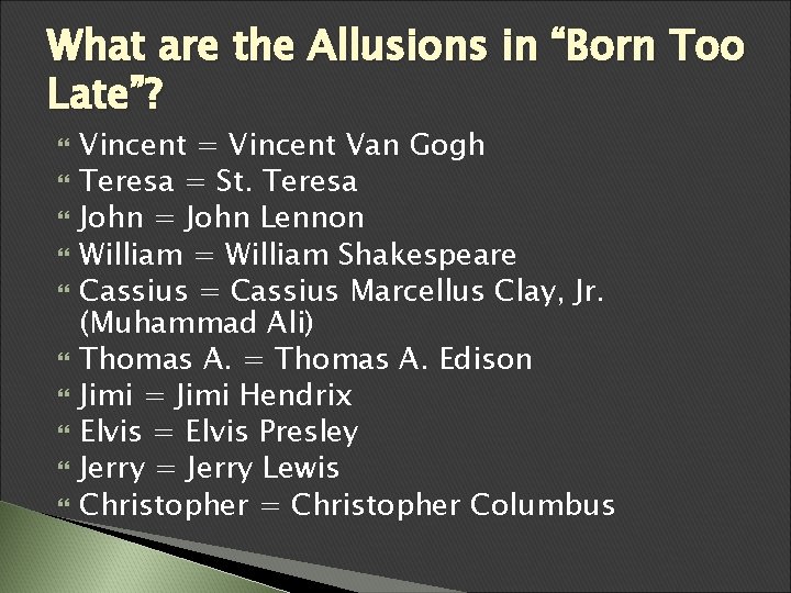 What are the Allusions in “Born Too Late”? Vincent = Vincent Van Gogh Teresa What are the Allusions in “Born Too Late”? Vincent = Vincent Van Gogh Teresa