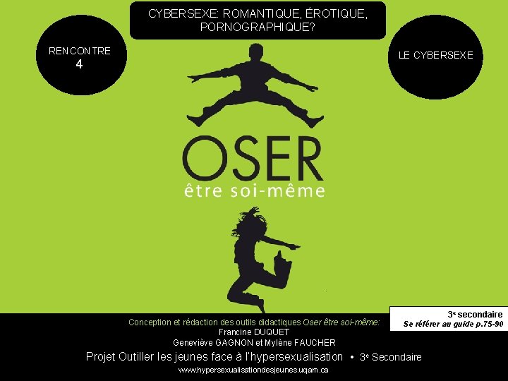 CYBERSEXE: ROMANTIQUE, ÉROTIQUE, PORNOGRAPHIQUE? RENCONTRE LE CYBERSEXE 4 Conception et rédaction des outils didactiques