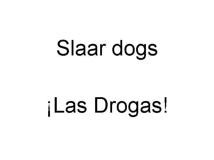 Slaar dogs ¡Las Drogas! 