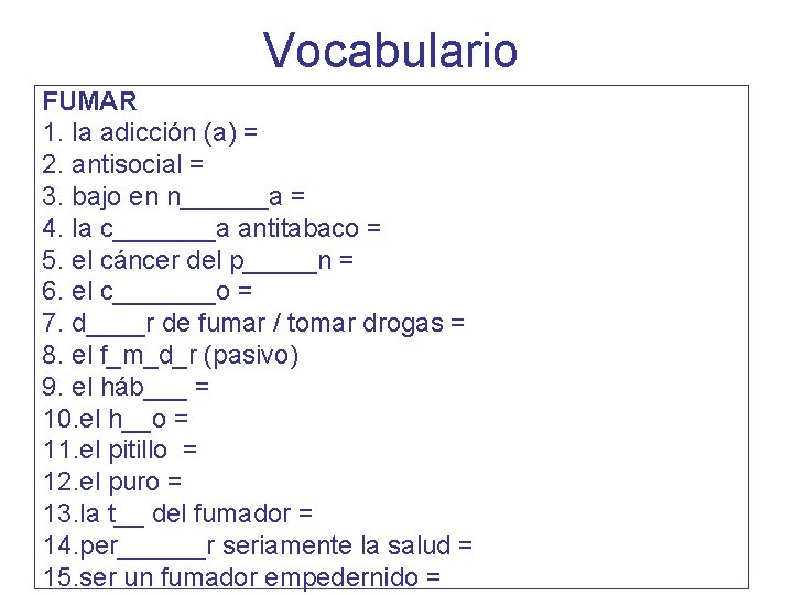 Vocabulario FUMAR 1. la adicción (a) = 2. antisocial = 3. bajo en n______a