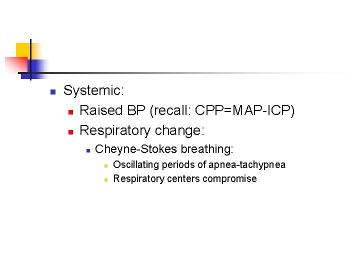 n Systemic: n Raised BP (recall: CPP=MAP-ICP) n Respiratory change: n Cheyne-Stokes breathing: n