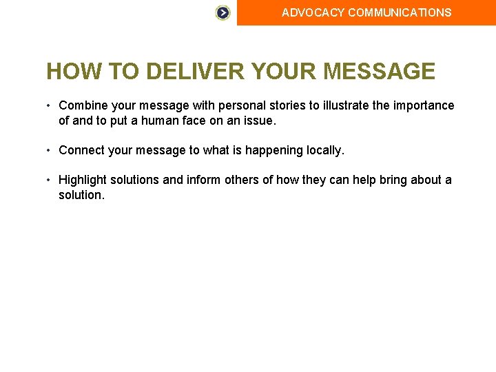 ADVOCACY COMMUNICATIONS HOW TO DELIVER YOUR MESSAGE • Combine your message with personal stories