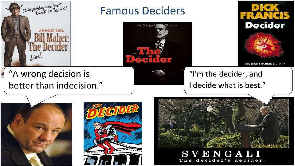 Famous Deciders “A wrong decision is better than indecision. ” “I'm the decider, and Famous Deciders “A wrong decision is better than indecision. ” “I'm the decider, and