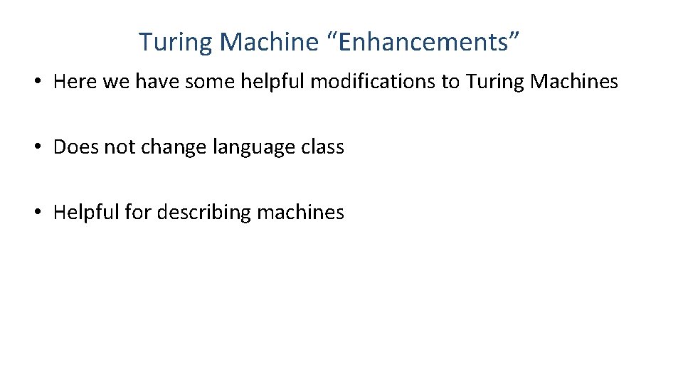 Turing Machine “Enhancements” • Here we have some helpful modifications to Turing Machines • Turing Machine “Enhancements” • Here we have some helpful modifications to Turing Machines •