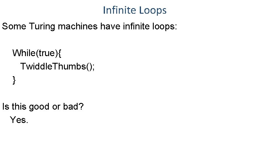 Infinite Loops Some Turing machines have infinite loops: While(true){ Twiddle. Thumbs(); } Is this Infinite Loops Some Turing machines have infinite loops: While(true){ Twiddle. Thumbs(); } Is this