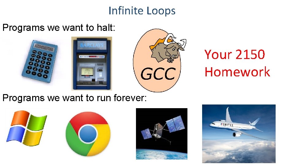 Infinite Loops Programs we want to halt: Your 2150 Homework Programs we want to Infinite Loops Programs we want to halt: Your 2150 Homework Programs we want to